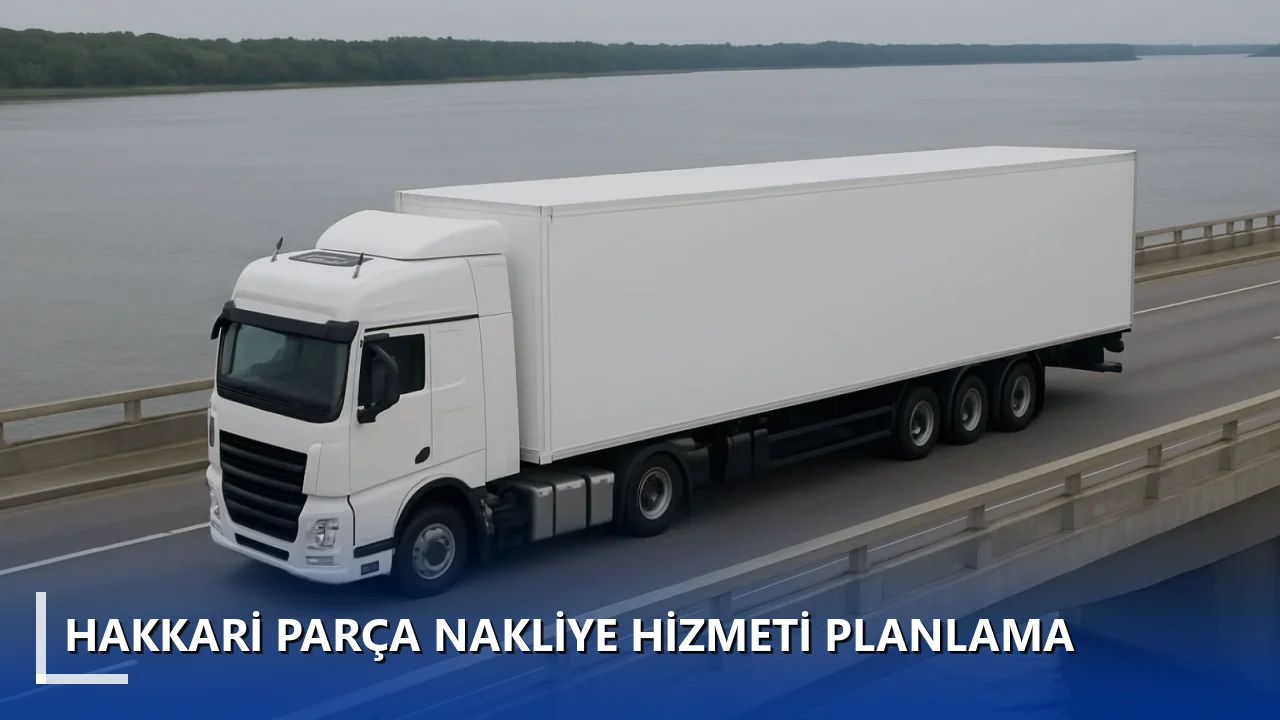 Hakkari Parça Nakliye Hizmeti Planlama