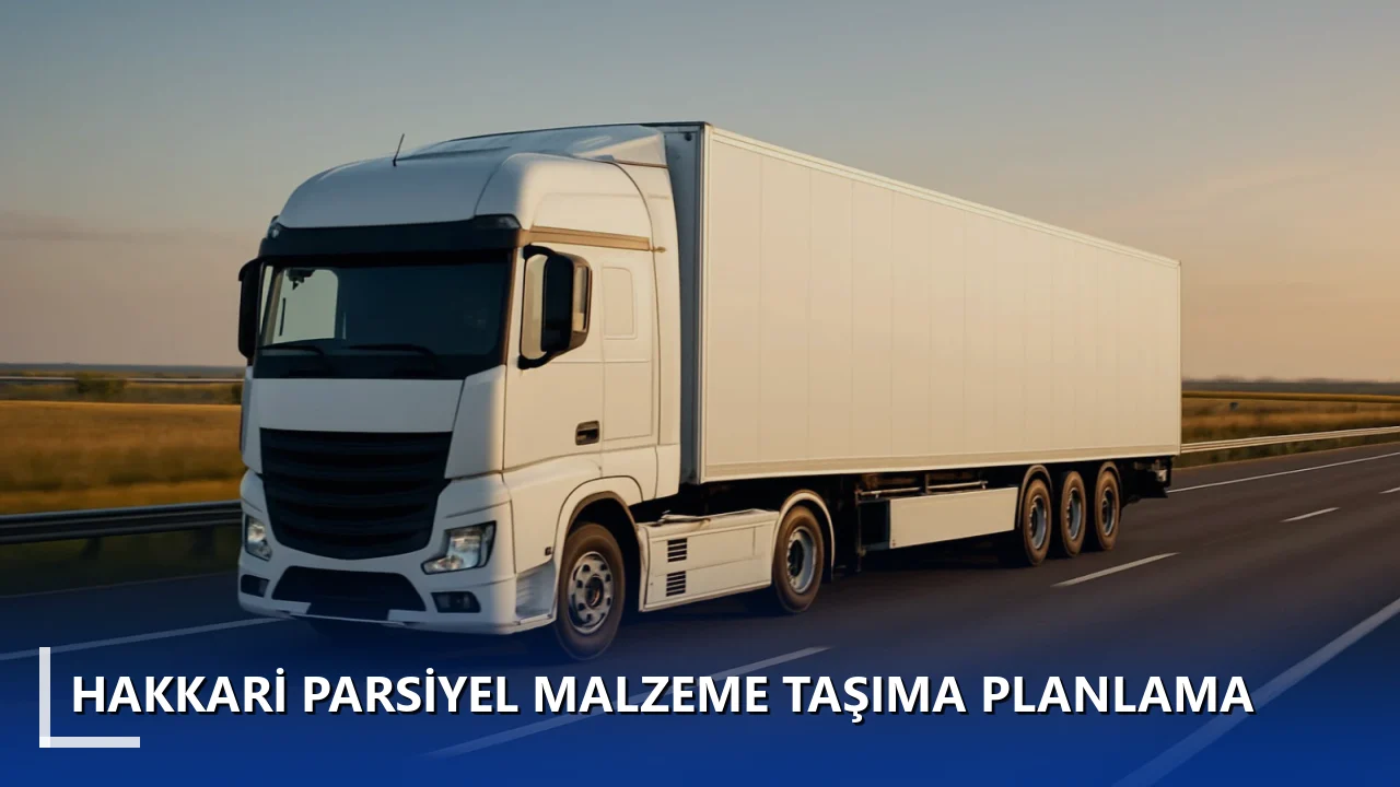 Hakkari Parsiyel Malzeme Taşıma Planlama